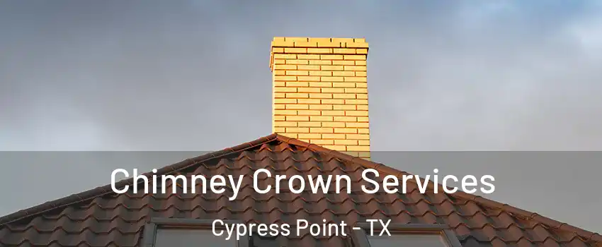 Chimney Crown Services Cypress Point - TX
