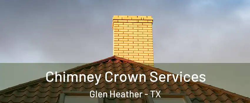 Chimney Crown Services Glen Heather - TX