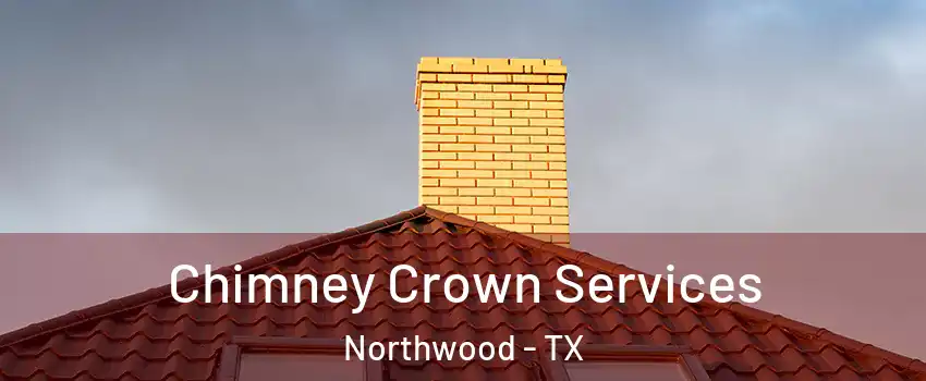 Chimney Crown Services Northwood - TX