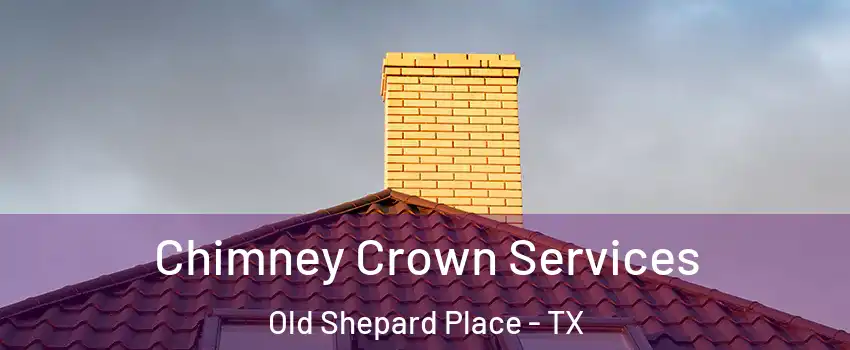 Chimney Crown Services Old Shepard Place - TX