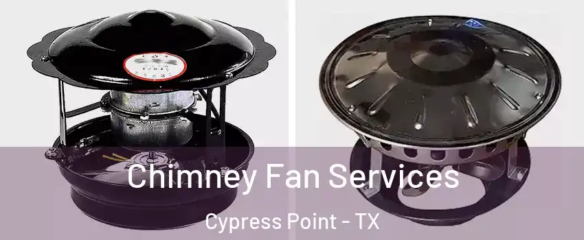 Chimney Fan Services Cypress Point - TX