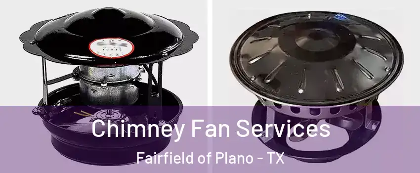 Chimney Fan Services Fairfield of Plano - TX