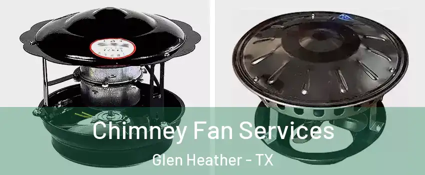 Chimney Fan Services Glen Heather - TX