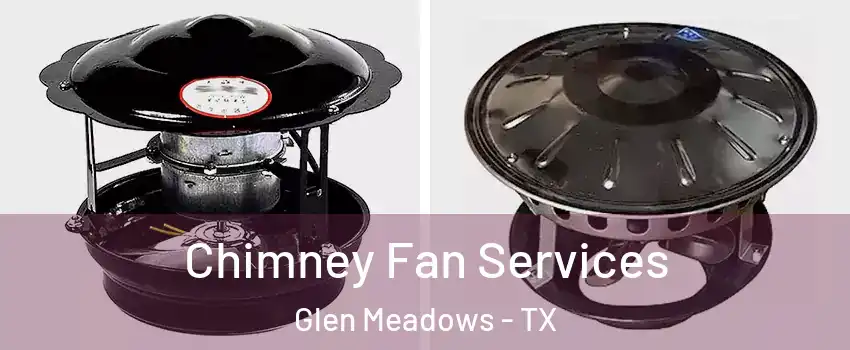 Chimney Fan Services Glen Meadows - TX