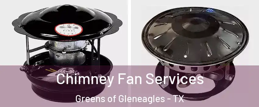 Chimney Fan Services Greens of Gleneagles - TX