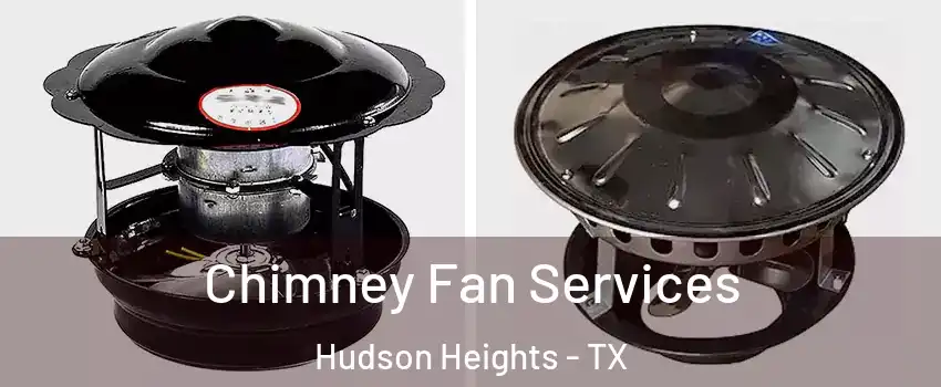 Chimney Fan Services Hudson Heights - TX