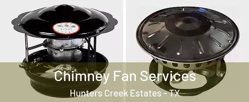 Chimney Fan Services Hunters Creek Estates - TX
