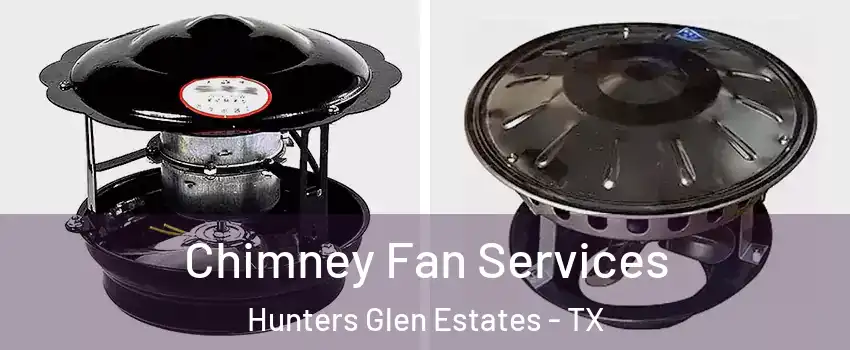 Chimney Fan Services Hunters Glen Estates - TX
