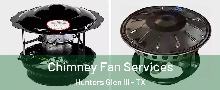 Chimney Fan Services Hunters Glen III - TX