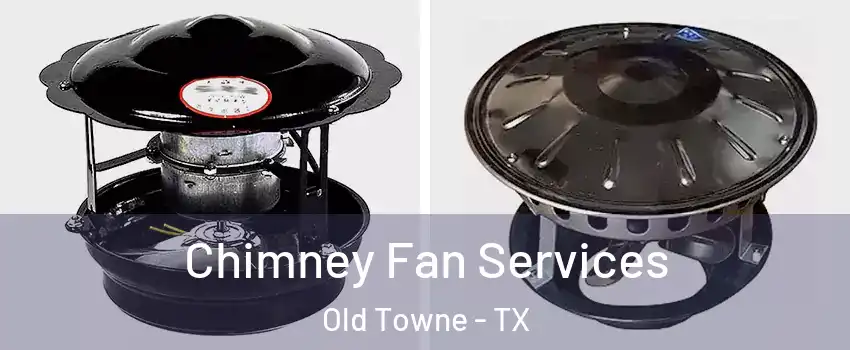 Chimney Fan Services Old Towne - TX