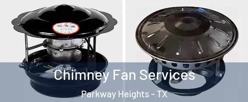 Chimney Fan Services Parkway Heights - TX