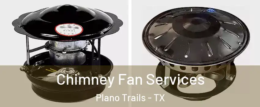 Chimney Fan Services Plano Trails - TX