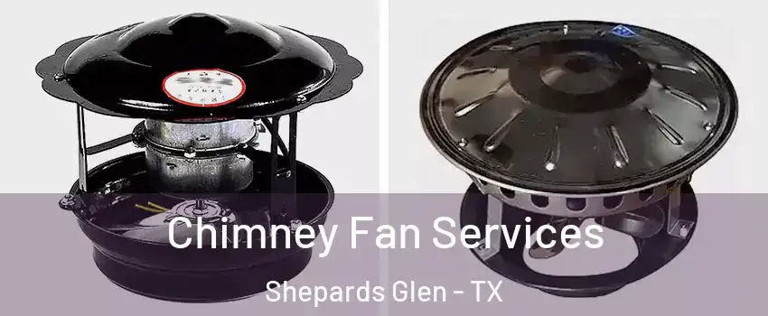 Chimney Fan Services Shepards Glen - TX