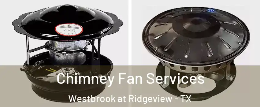 Chimney Fan Services Westbrook at Ridgeview - TX