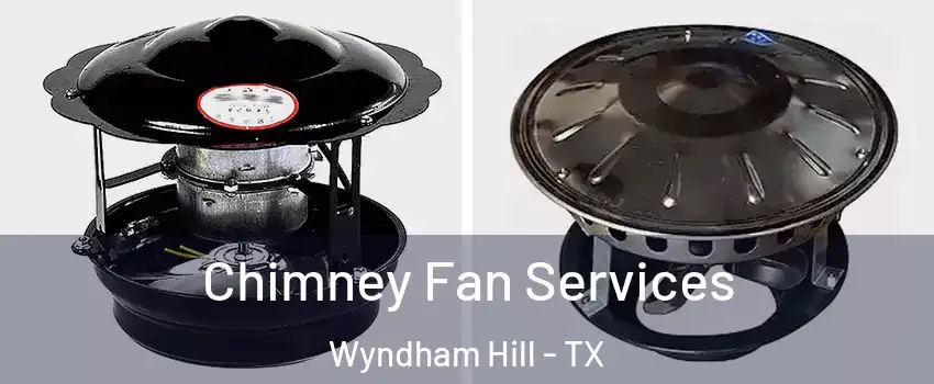 Chimney Fan Services Wyndham Hill - TX
