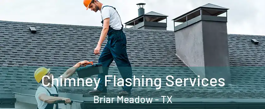 Chimney Flashing Services Briar Meadow - TX