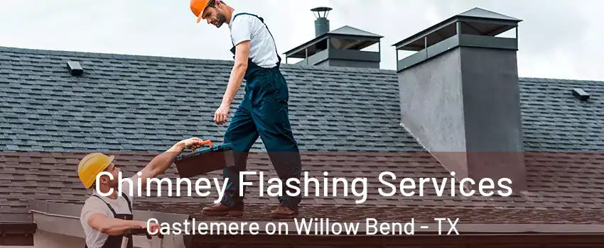 Chimney Flashing Services Castlemere on Willow Bend - TX