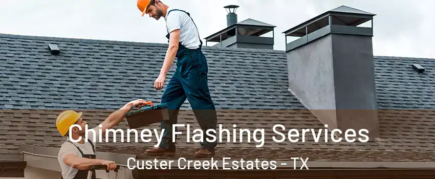 Chimney Flashing Services Custer Creek Estates - TX