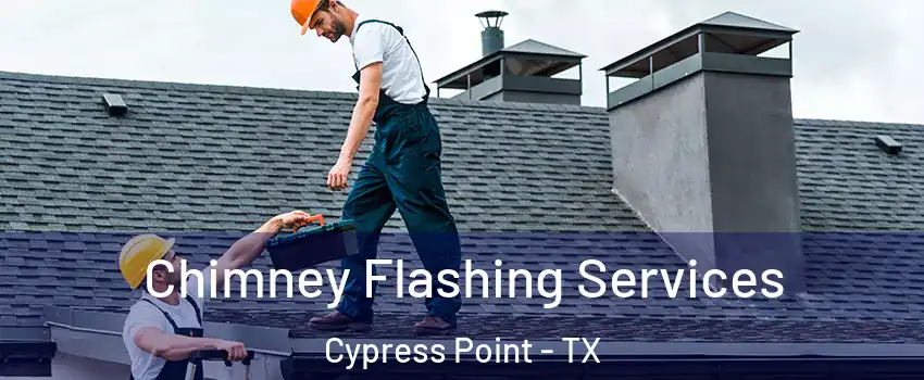 Chimney Flashing Services Cypress Point - TX