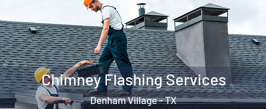 Chimney Flashing Services Denham Village - TX