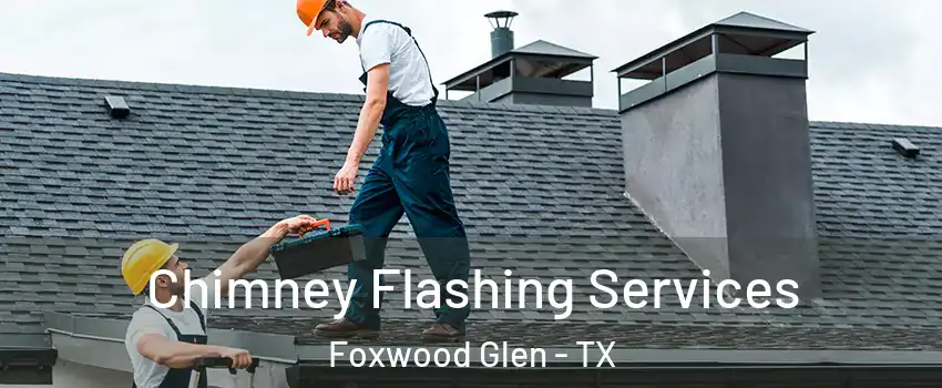 Chimney Flashing Services Foxwood Glen - TX
