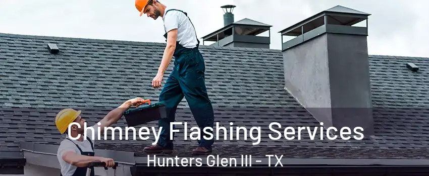 Chimney Flashing Services Hunters Glen III - TX