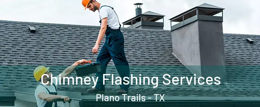 Chimney Flashing Services Plano Trails - TX
