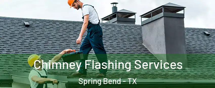 Chimney Flashing Services Spring Bend - TX