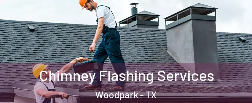 Chimney Flashing Services Woodpark - TX