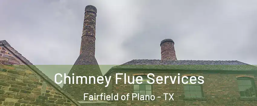 Chimney Flue Services Fairfield of Plano - TX
