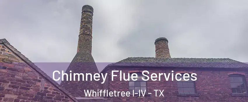 Chimney Flue Services Whiffletree I-IV - TX