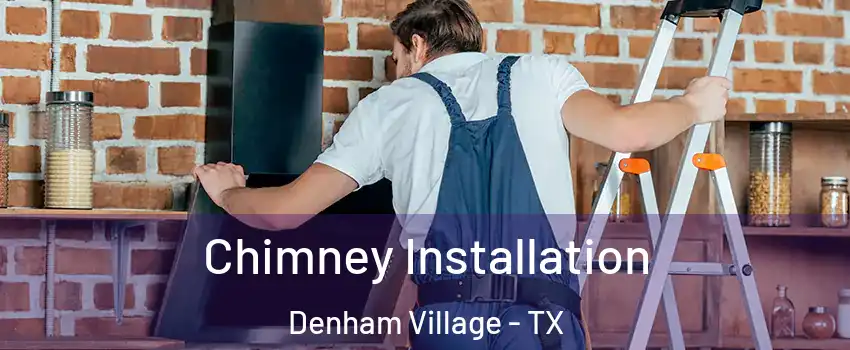 Chimney Installation Denham Village - TX