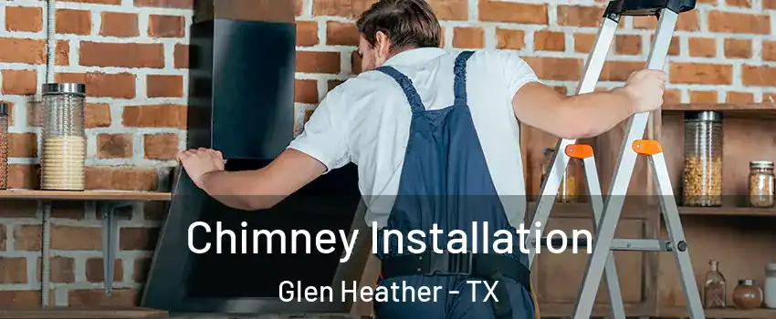 Chimney Installation Glen Heather - TX