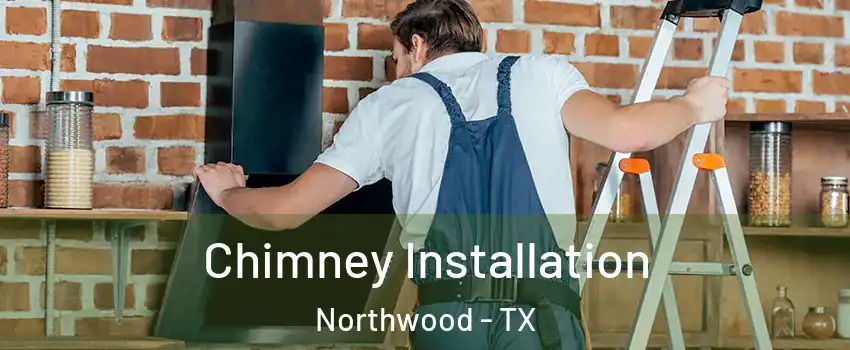 Chimney Installation Northwood - TX