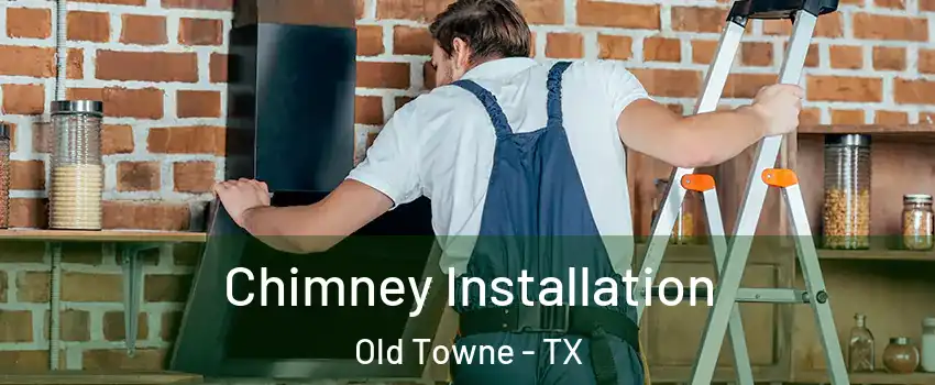 Chimney Installation Old Towne - TX