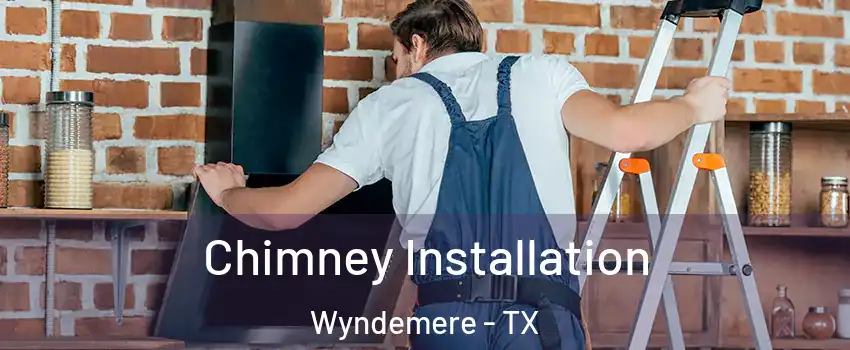 Chimney Installation Wyndemere - TX