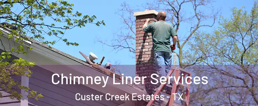 Chimney Liner Services Custer Creek Estates - TX