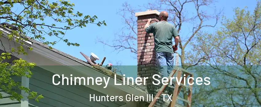 Chimney Liner Services Hunters Glen III - TX