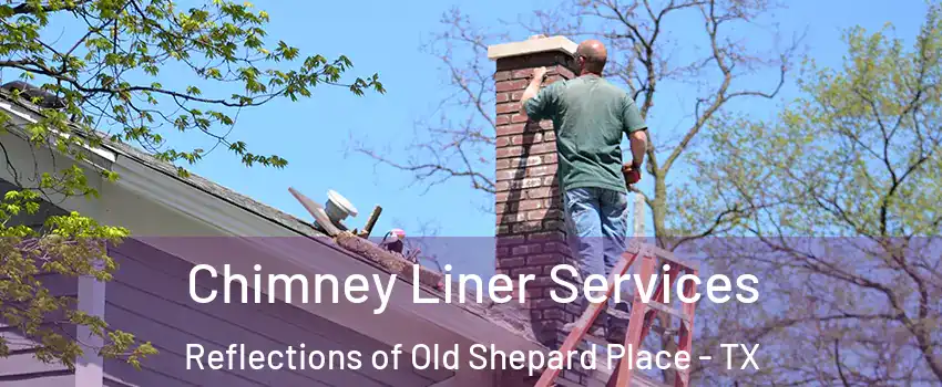 Chimney Liner Services Reflections of Old Shepard Place - TX