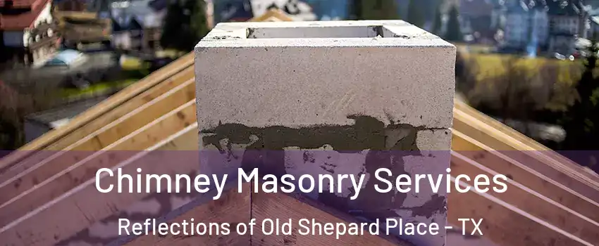 Chimney Masonry Services Reflections of Old Shepard Place - TX