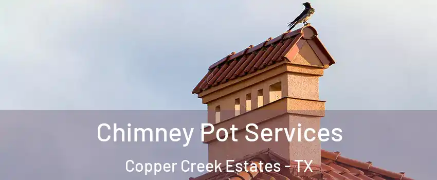 Chimney Pot Services Copper Creek Estates - TX