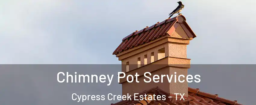 Chimney Pot Services Cypress Creek Estates - TX