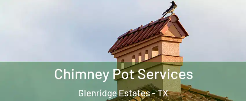 Chimney Pot Services Glenridge Estates - TX