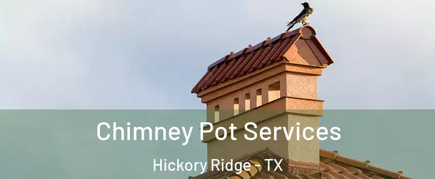 Chimney Pot Services Hickory Ridge - TX