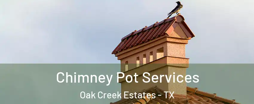 Chimney Pot Services Oak Creek Estates - TX