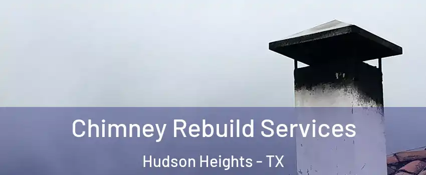 Chimney Rebuild Services Hudson Heights - TX