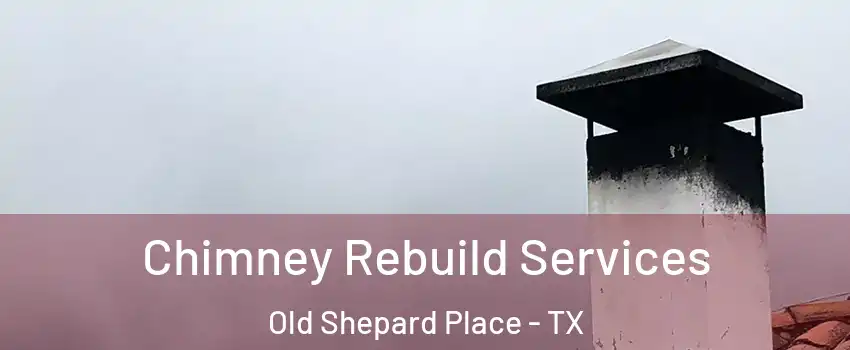 Chimney Rebuild Services Old Shepard Place - TX