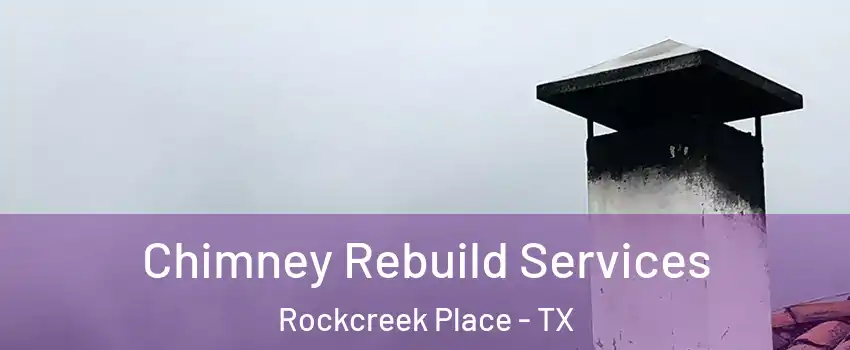 Chimney Rebuild Services Rockcreek Place - TX
