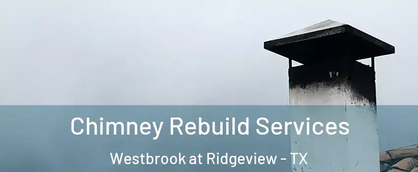 Chimney Rebuild Services Westbrook at Ridgeview - TX