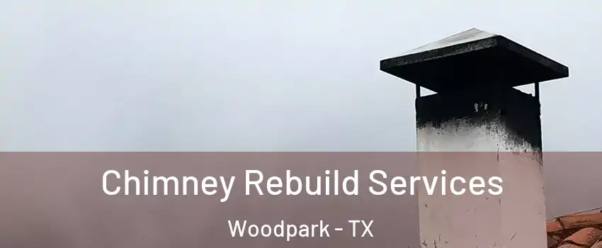 Chimney Rebuild Services Woodpark - TX